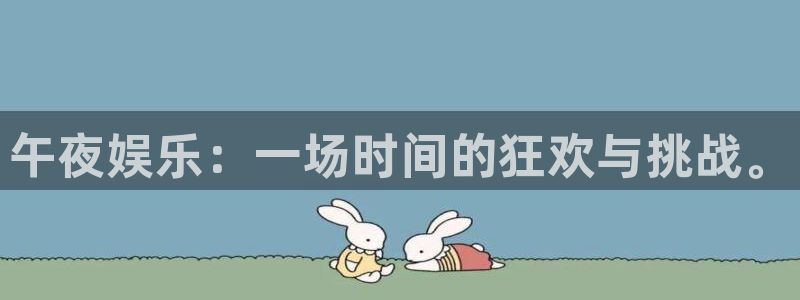 南宫NG体育和杏耀是哪个公司的：午夜娱乐：一场时间的狂欢与挑战。
