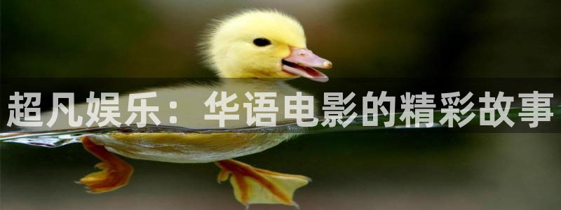 南宫NG代理：超凡娱乐：华语电影的精彩故事